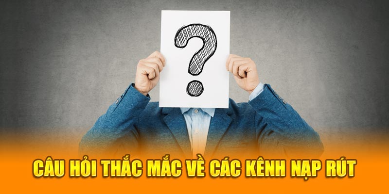 Câu hỏi thường gặp về các kênh nạp rút