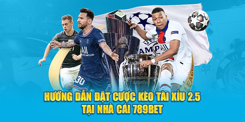 Hướng dẫn đặt cược kèo tài-xỉu 2.5 tại nhà cái 789bet