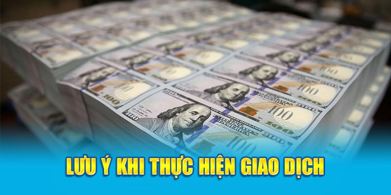 Lưu ý khi thực hiện giao dịch 