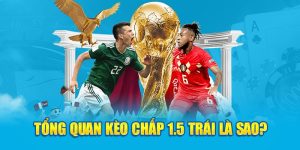 Tổng quan kèo chấp 1.5 trái là sao?