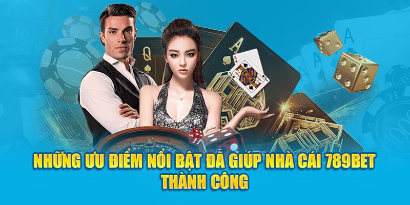 Những ưu điểm nổi bật đã giúp nhà cái 789BET thành công