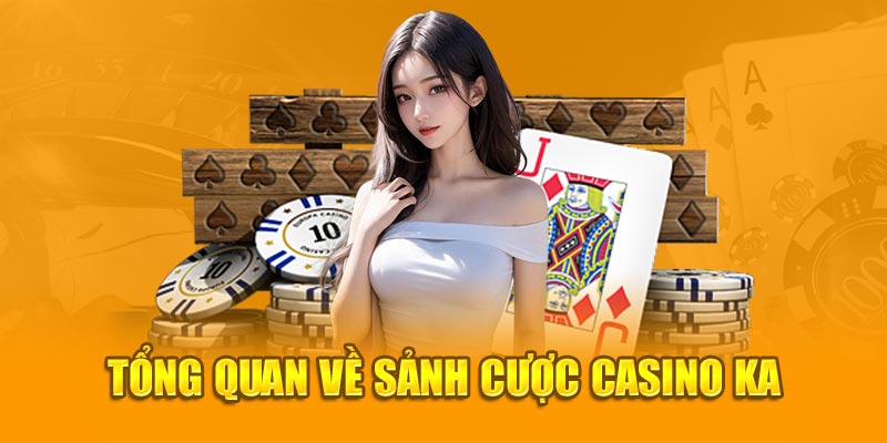 Tổng quan về sảnh cược Casino KA